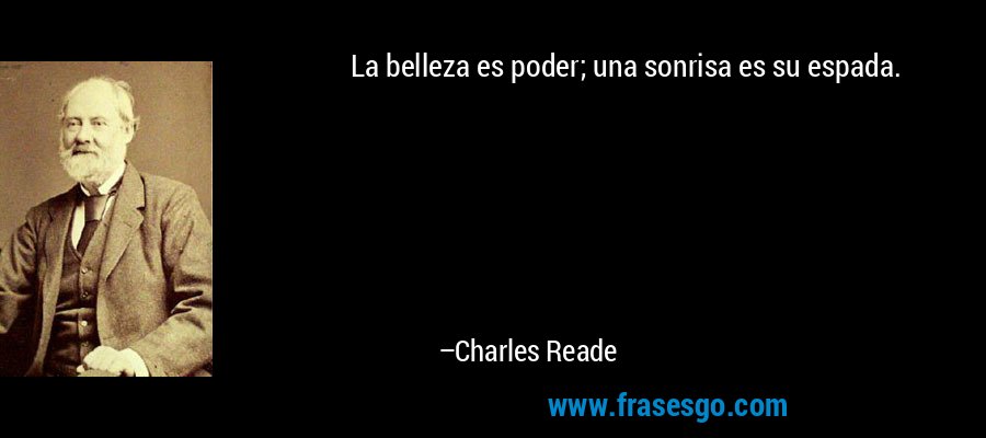 La belleza es poder; una sonrisa es su espada. – Charles Reade