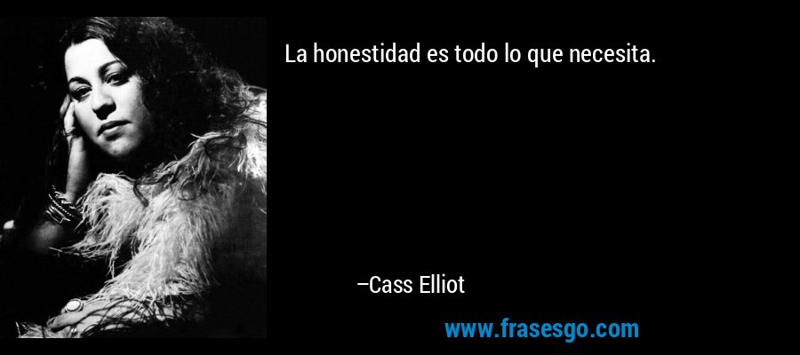 La honestidad es todo lo que necesita. – Cass Elliot