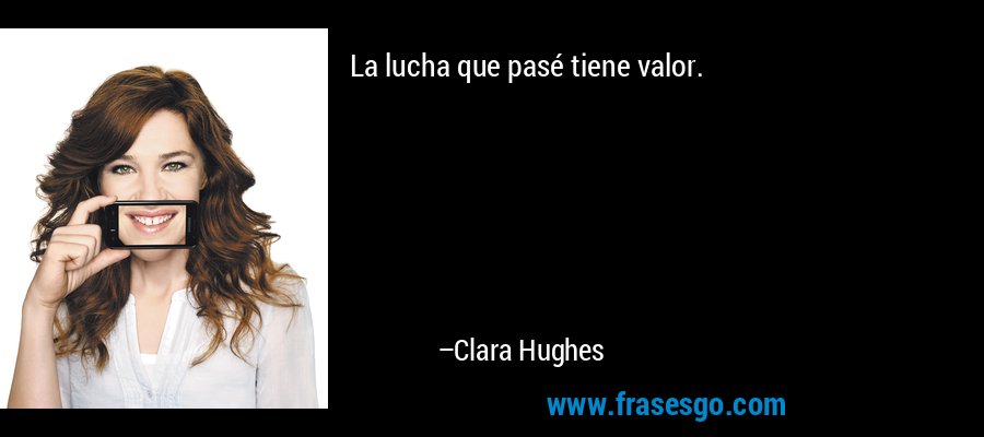 La lucha que pasé tiene valor. – Clara Hughes