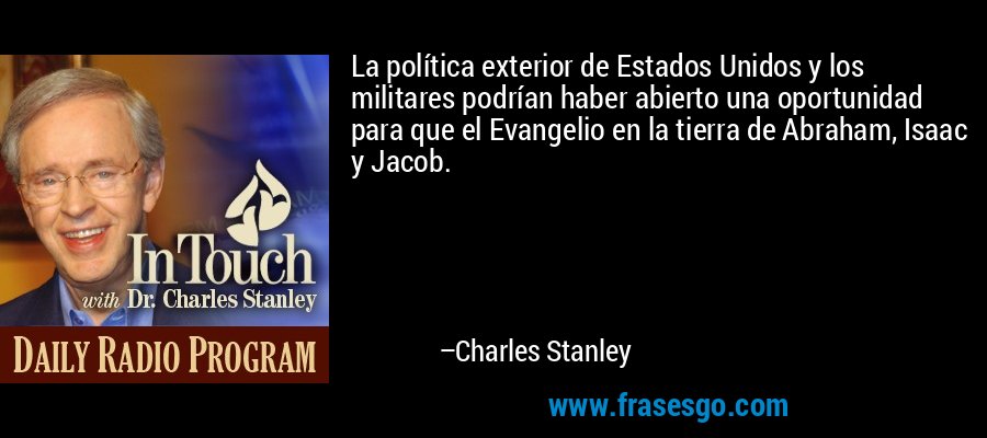 La política exterior de Estados Unidos y los militares podrían haber abierto una oportunidad para que el Evangelio en la tierra de Abraham, Isaac y Jacob. – Charles Stanley