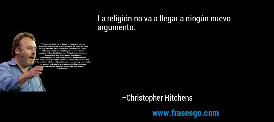 La religión no va a llegar a ningún nuevo argumento. – Christopher Hitchens