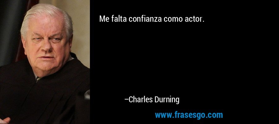 Me falta confianza como actor. – Charles Durning