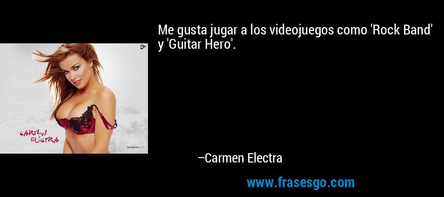 Me gusta jugar a los videojuegos como 'Rock Band' y 'Guitar Hero'. – Carmen Electra