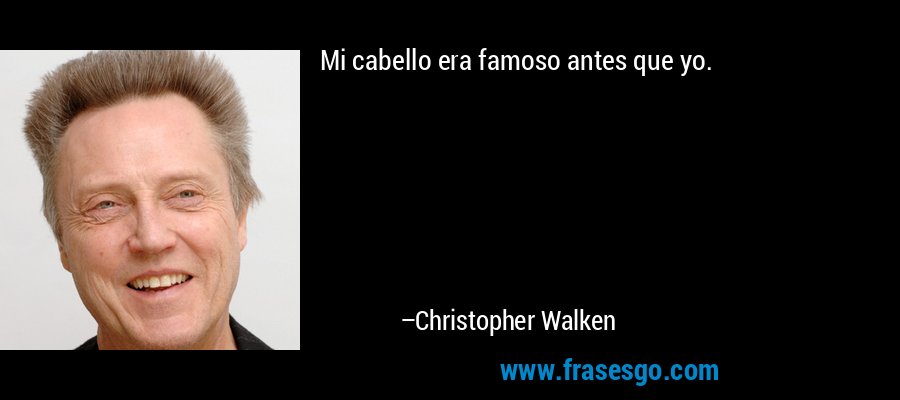 Mi cabello era famoso antes que yo. – Christopher Walken