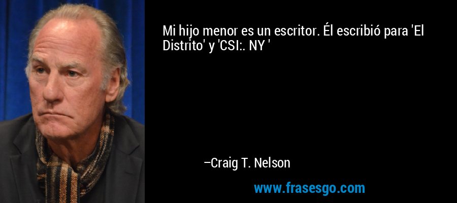Mi hijo menor es un escritor. Él escribió para 'El Distrito' y 'CSI:. NY ' – Craig T. Nelson