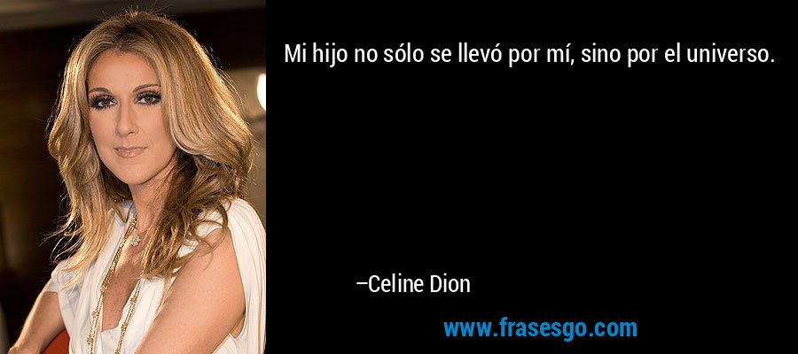 Mi hijo no sólo se llevó por mí, sino por el universo. – Celine Dion