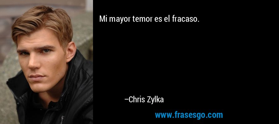 Mi mayor temor es el fracaso. – Chris Zylka
