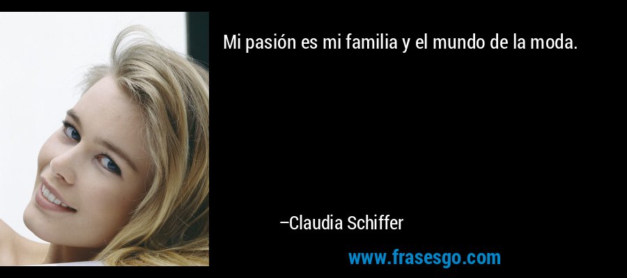Mi pasión es mi familia y el mundo de la moda. – Claudia Schiffer
