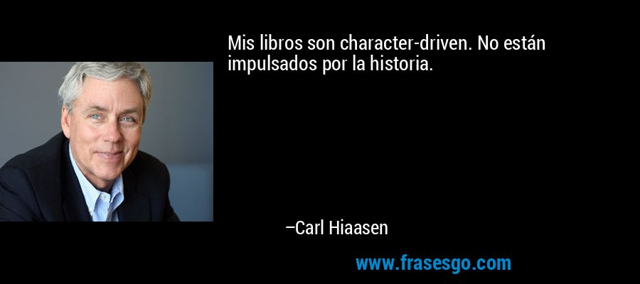 Mis libros son character-driven. No están impulsados ​​por la historia. – Carl Hiaasen