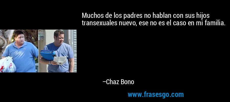 Muchos de los padres no hablan con sus hijos transexuales nuevo, ese no es el caso en mi familia. – Chaz Bono