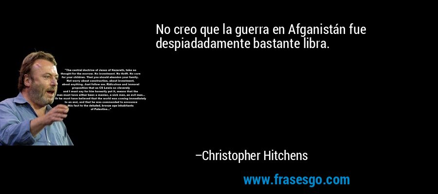No creo que la guerra en Afganistán fue despiadadamente bastante libra. – Christopher Hitchens