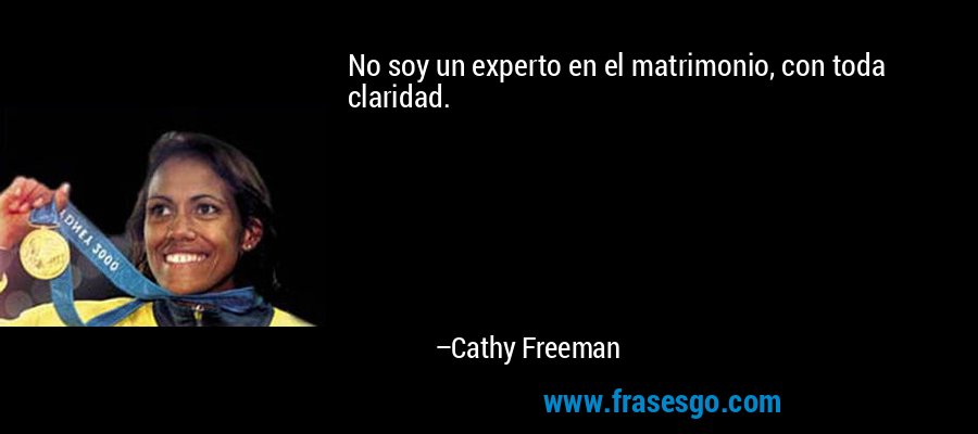 No soy un experto en el matrimonio, con toda claridad. – Cathy Freeman