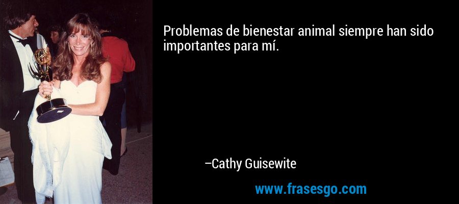 Problemas de bienestar animal siempre han sido importantes para mí. – Cathy Guisewite