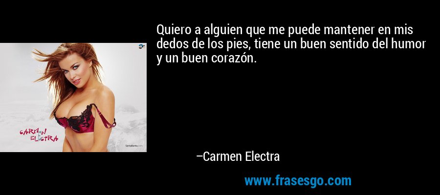 Quiero a alguien que me puede mantener en mis dedos de los pies, tiene un buen sentido del humor y un buen corazón. – Carmen Electra