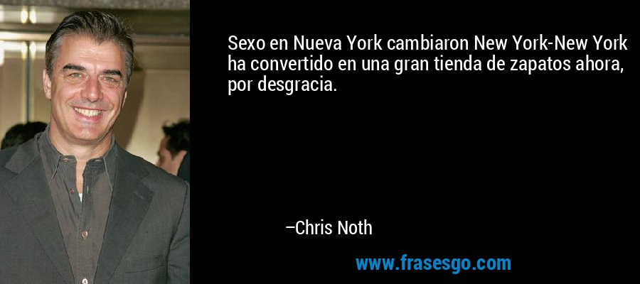 Sexo en Nueva York cambiaron New York-New York ha convertido en una gran tienda de zapatos ahora, por desgracia. – Chris Noth