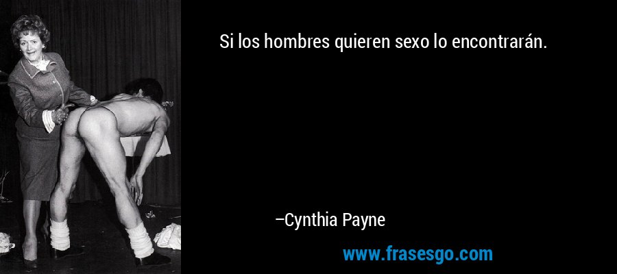 Si los hombres quieren sexo lo encontrarán. – Cynthia Payne
