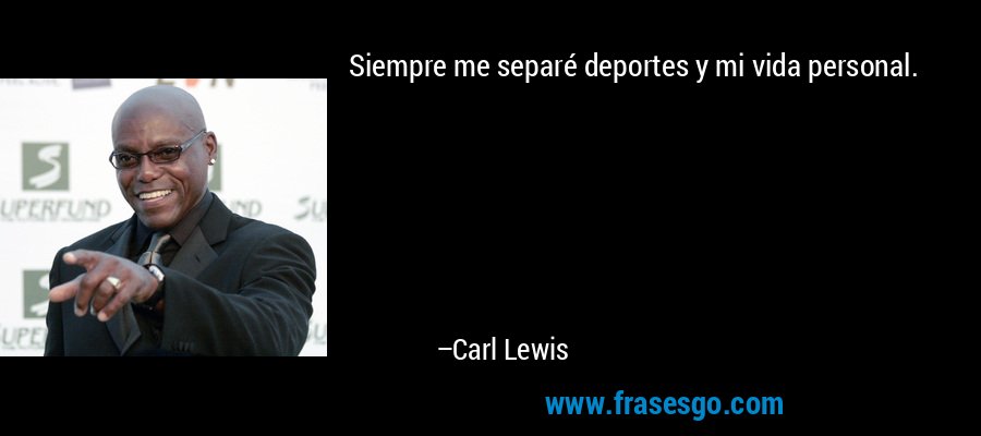 Siempre me separé deportes y mi vida personal. – Carl Lewis
