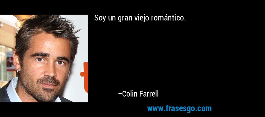 Soy un gran viejo romántico. – Colin Farrell