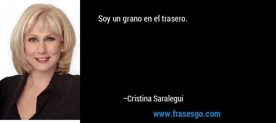 Soy un grano en el trasero. – Cristina Saralegui