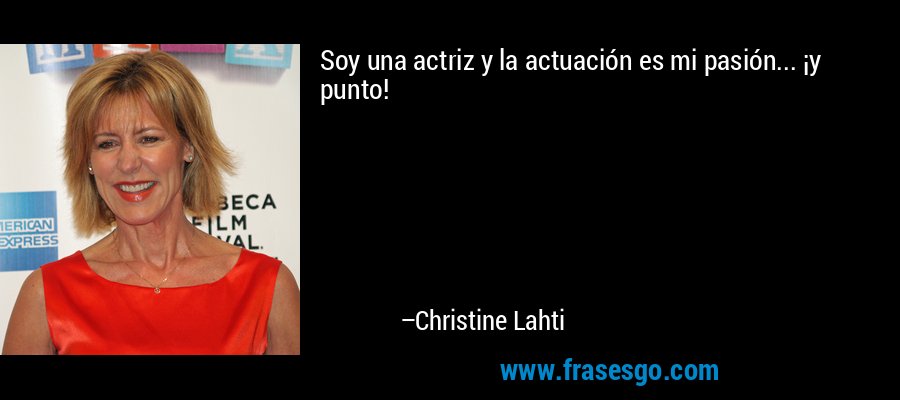 Soy una actriz y la actuación es mi pasión... ¡y punto! – Christine Lahti