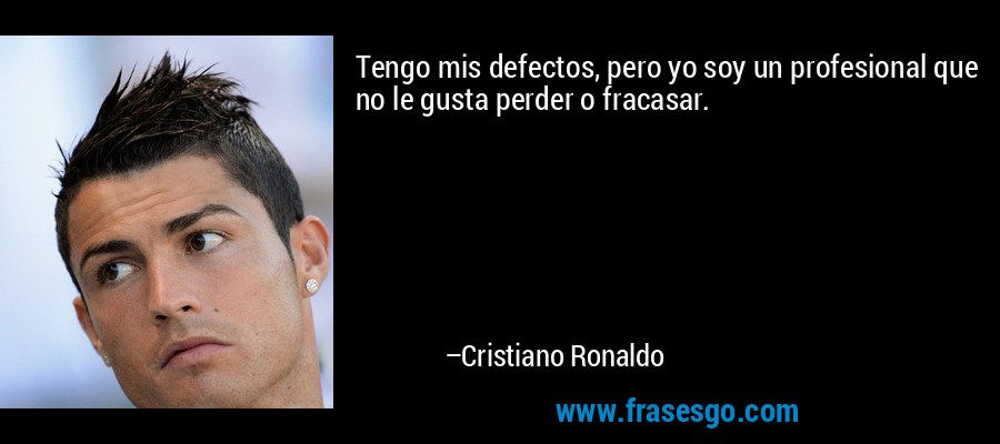 Tengo mis defectos, pero yo soy un profesional que no le gusta perder o fracasar. – Cristiano Ronaldo