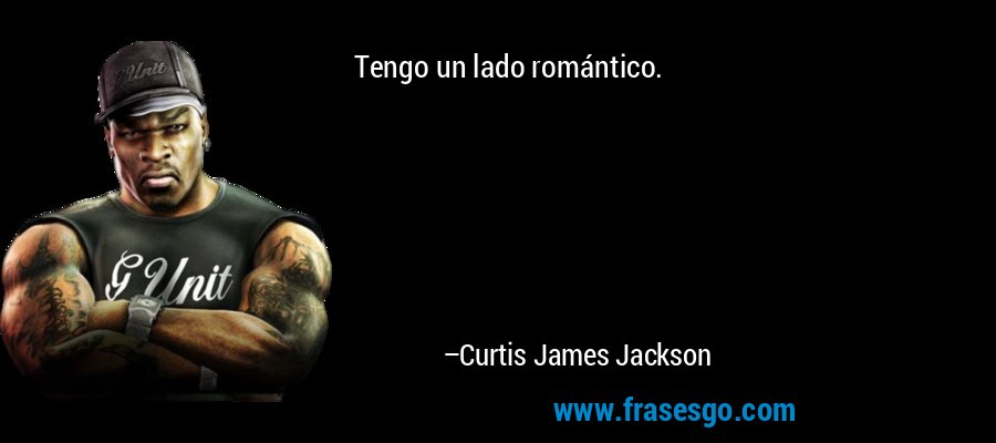 Tengo un lado romántico. – Curtis James Jackson