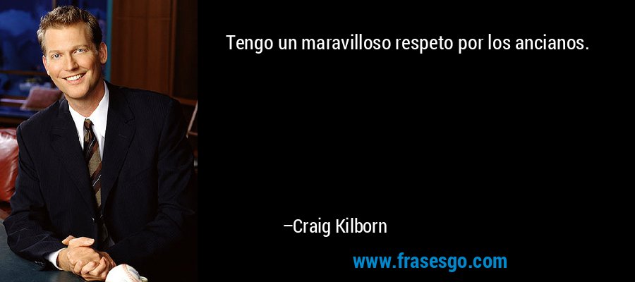 Tengo un maravilloso respeto por los ancianos. – Craig Kilborn