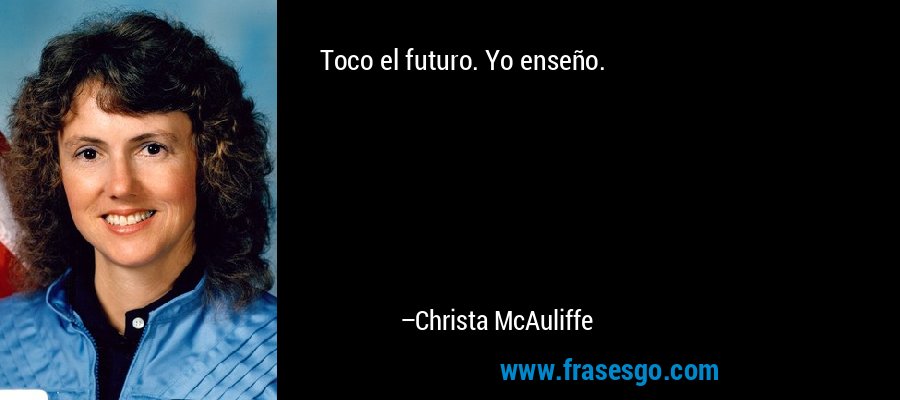 Toco el futuro. Yo enseño. – Christa McAuliffe