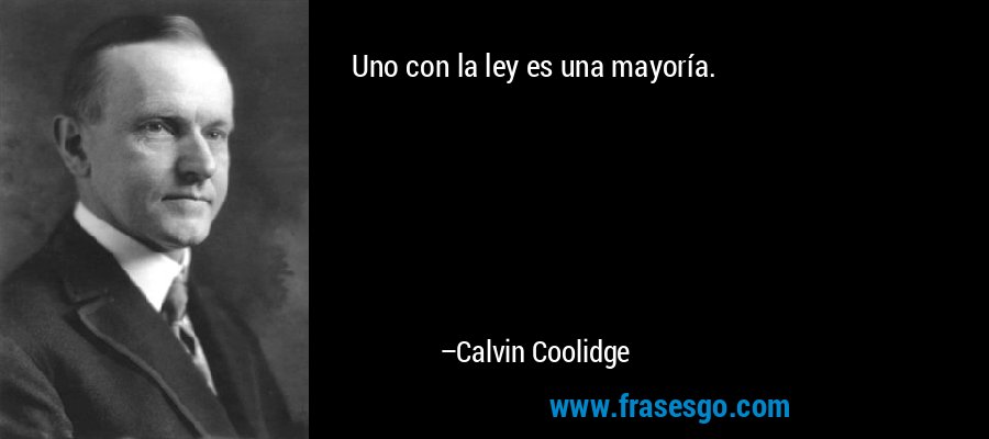 Uno con la ley es una mayoría. – Calvin Coolidge