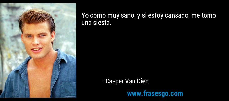 Yo como muy sano, y si estoy cansado, me tomo una siesta. – Casper Van Dien