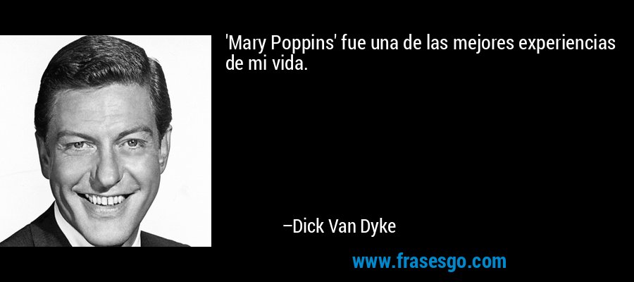 'Mary Poppins' fue una de las mejores experiencias de mi vida. – Dick Van Dyke