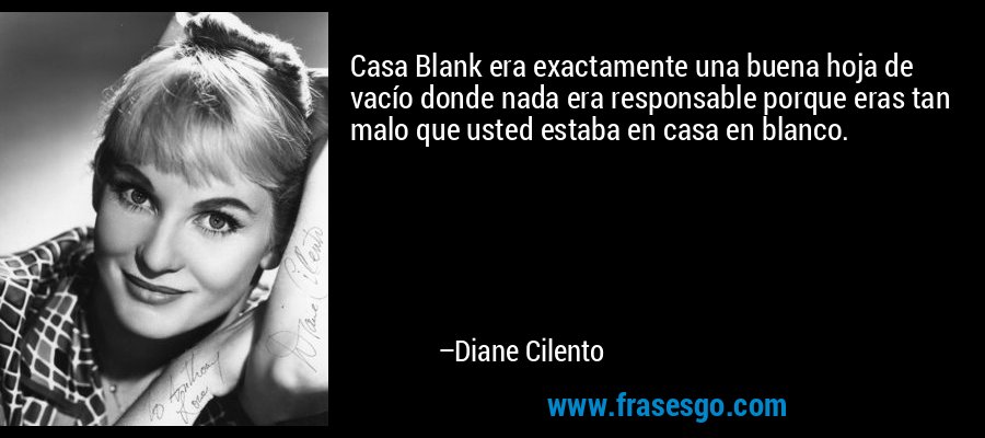 Casa Blank era exactamente una buena hoja de vacío donde nada era responsable porque eras tan malo que usted estaba en casa en blanco. – Diane Cilento