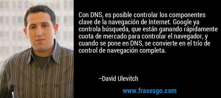 Con DNS, es posible controlar los componentes clave de la navegación de Internet. Google ya controla búsqueda, que están ganando rápidamente cuota de mercado para controlar el navegador, y cuando se pone en DNS, se convierte en el trío de control de navegación completa. – David Ulevitch