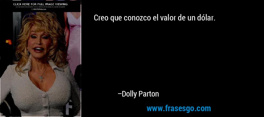 Creo que conozco el valor de un dólar. – Dolly Parton