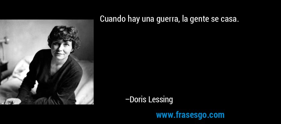 Cuando hay una guerra, la gente se casa. – Doris Lessing