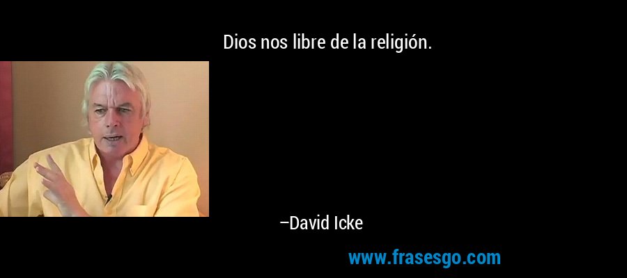 Dios nos libre de la religión. – David Icke