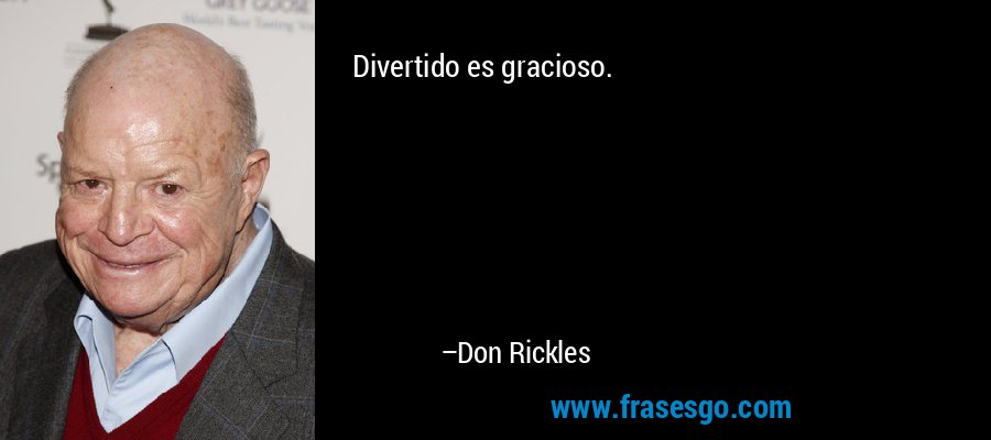 Divertido es gracioso. – Don Rickles