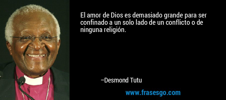 El amor de Dios es demasiado grande para ser confinado a un solo lado de un conflicto o de ninguna religión. – Desmond Tutu