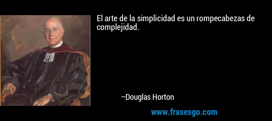 El arte de la simplicidad es un rompecabezas de complejidad. – Douglas Horton