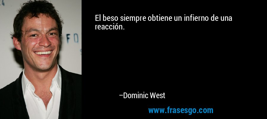 El beso siempre obtiene un infierno de una reacción. – Dominic West
