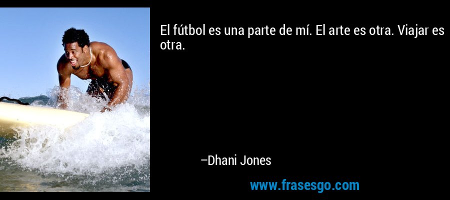 El fútbol es una parte de mí. El arte es otra. Viajar es otra. – Dhani Jones
