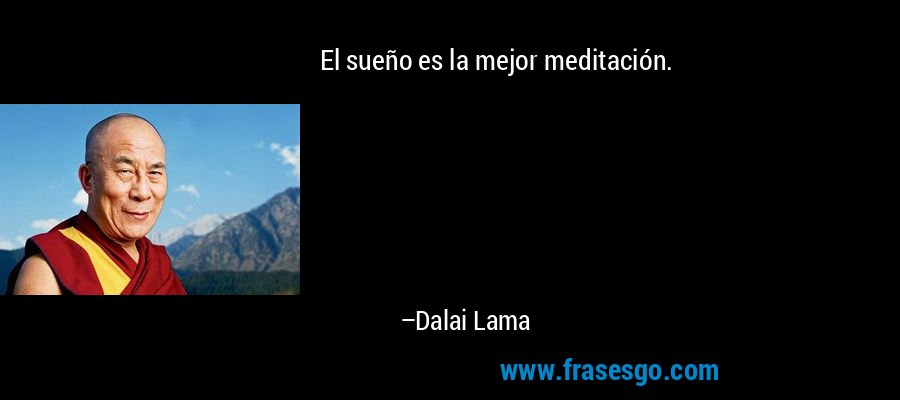 El sueño es la mejor meditación. – Dalai Lama