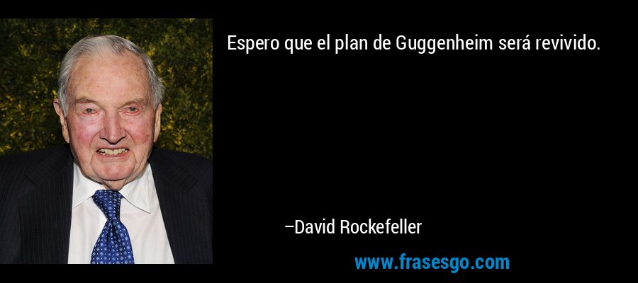 Espero que el plan de Guggenheim será revivido. – David Rockefeller