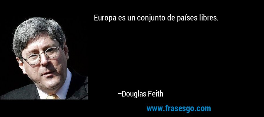 Europa es un conjunto de países libres. – Douglas Feith