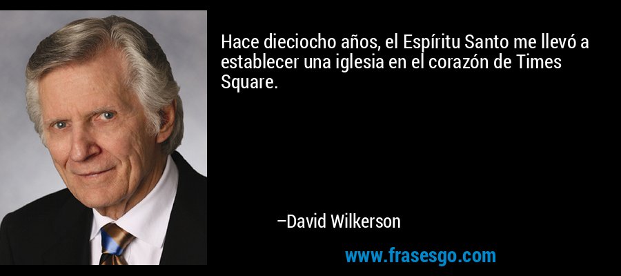 Hace dieciocho años, el Espíritu Santo me llevó a establecer una iglesia en el corazón de Times Square. – David Wilkerson