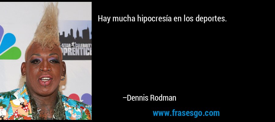 Hay mucha hipocresía en los deportes. – Dennis Rodman