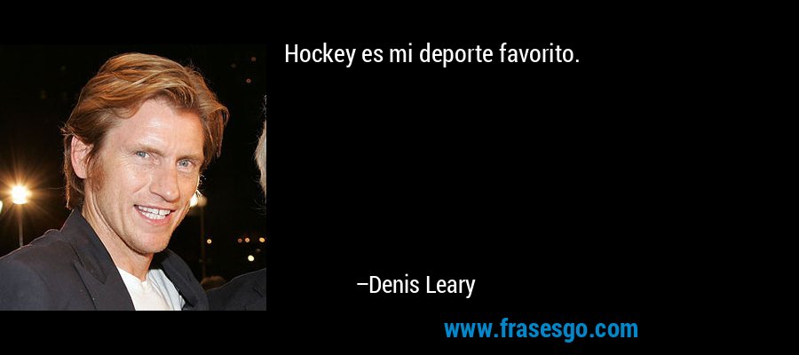 Hockey es mi deporte favorito. – Denis Leary