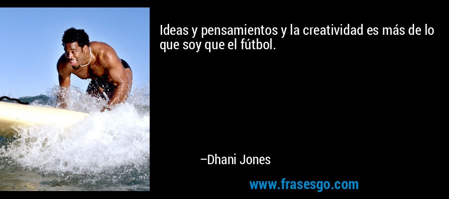 Ideas y pensamientos y la creatividad es más de lo que soy que el fútbol. – Dhani Jones