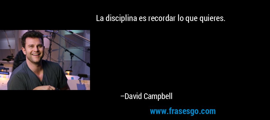 La disciplina es recordar lo que quieres. – David Campbell