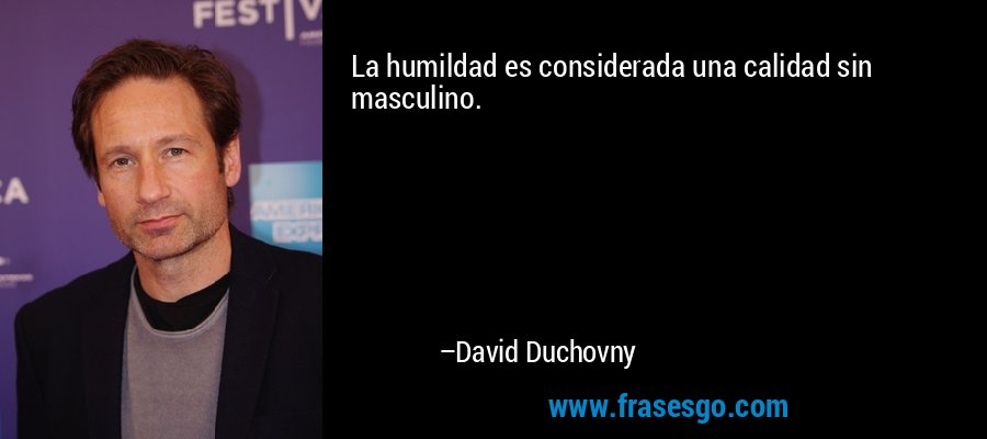 La humildad es considerada una calidad sin masculino. – David Duchovny